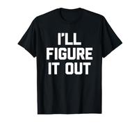 I'Ll Figure It out - Divertido Dicho sarcástico Lindo Fresco Novedad Camiseta gráfica económica