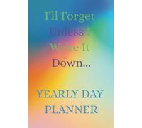 I'll Forget Unless I Write It Down - Yearly Day Planner: Never miss on writing important information down!