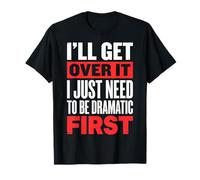 I'Ll Get Over It I Just Need To Be Dramatic First Atrevida Camiseta