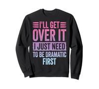 I'Ll Get Over It I Just Need To Be Dramatic First Atrevida Sudadera