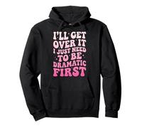 I'Ll Get Over It I Just Need To Be Dramatic First Atrevida Sudadera con Capucha