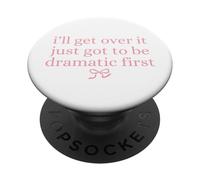I'Ll Get Over it Just Got be Dramatic, Primer Bonito gráfico de Lazo PopSockets PopGrip Adhesivo