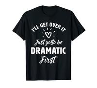 I'll Get Over It Just Gotte Be Dramatic Primer Regalo Camiseta