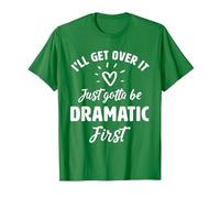 I'Ll Get Over It Just Gotte Be Dramatic Primer Regalo Camiseta, Hombre, Verde Kelly, S