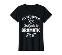 I'Ll Get Over It Just Gotte Be Dramatic Primer Regalo Camiseta, Mujer, Negro, S