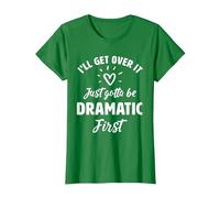 I'Ll Get Over It Just Gotte Be Dramatic Primer Regalo Camiseta, Mujer, Verde Kelly, M