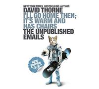 I'll Go Home Then, It's Warm and Has Chairs. The Unpublished Emails.
