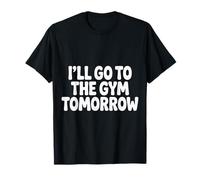 I'Ll Go To The Gym Tomorrow Exercise Procrastination - Camiseta