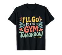 I'Ll Go To The Gym Tomorrow Exercise Procrastination - Camiseta