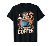 I'Ll Have You Know My Blood Type Is Coffee Camiseta