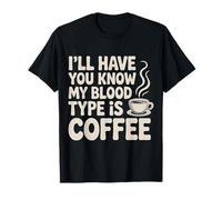 I'Ll Have You Know My Blood Type Is Coffee |- Camiseta