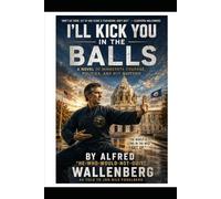 I'll Kick You in the Balls: A Novel of Minnesota Courage, Politics, and Not Quitting