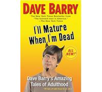 I'll Mature When I'm Dead: Dave Barry's Amazing Tales of Adulthood