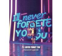 I'LL NEVER FORGET YOU, Password Logbook: Password Log Book and Internet Password Organizer