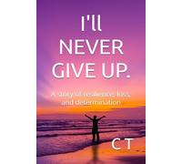 I'll NEVER GIVE UP.: A story of resilience, loss, and determination