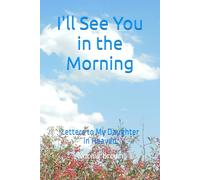 I'll See You in the Morning: Letters to My Daughter in Heaven