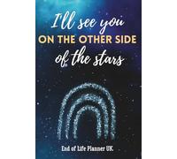 I'll See You On The Other Side Of The Stars, End Of Life Planner UK: After Death Organiser | Financial and Medical Records, Funeral Arrangements and ... | A Practical Guide for Your Loved Ones