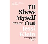 I'll Show Myself Out: Essays on Midlife and Motherhood