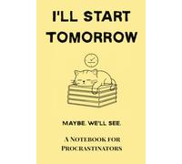 I'll Start Tomorrow: Maybe We'll See. A Funny Notebook for Procrastinators. 120 Lined Pages for Your Big Plans. The Perfect Gift for Friends, Coworkers, and Anyone Who Loves to Laugh