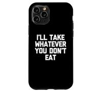 I'Ll Take Whatever You Don't Eat - Divertido Diciendo Comida sarcástica Carcasa para iPhone 11 Pro