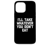 I'Ll Take Whatever You Don't Eat - Divertido Diciendo Comida sarcástica Carcasa para iPhone 13 Pro MAX