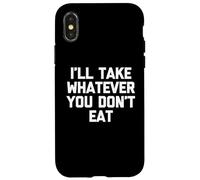 I'Ll Take Whatever You Don't Eat - Divertido Diciendo Comida sarcástica Carcasa para iPhone X/XS