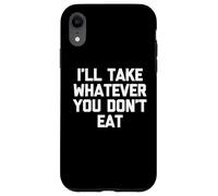 I'Ll Take Whatever You Don't Eat - Divertido Diciendo Comida sarcástica Carcasa para iPhone XR