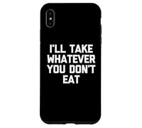 I'Ll Take Whatever You Don't Eat - Divertido Diciendo Comida sarcástica Carcasa para iPhone XS MAX