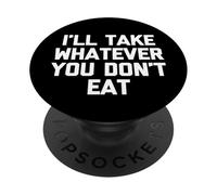 I'Ll Take Whatever You Don't Eat - Divertido Diciendo Comida sarcástica PopSockets PopGrip Adhesivo