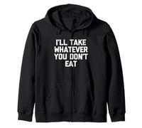 I'Ll Take Whatever You Don't Eat - Divertido Diciendo Comida sarcástica Sudadera con Capucha