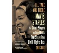 I'll Take You There: Mavis Staples, the Staple Singers, and the Music That Shaped the Civil Rights Era
