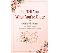 I'll Tell You When You're Older: A Single Mom's Guided Journal to Share Her Story With Her Children