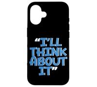 I'Ll Think About It - Carcasa para iPhone 16