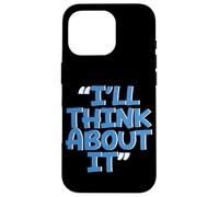 I'Ll Think About It - Carcasa para iPhone 16 Pro