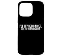I'Ll Try Being Nicer If You Try Being Smarter Sarcastic Work Carcasa para iPhone 15 Pro MAX