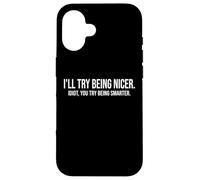 I'Ll Try Being Nicer If You Try Being Smarter Sarcastic Work Carcasa para iPhone 16