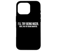 I'Ll Try Being Nicer If You Try Being Smarter Sarcastic Work Carcasa para iPhone 16 Pro