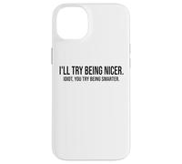 I'Ll Try Being Nicer You Try Being Smarter Work Sarcastic Carcasa para iPhone 14 Plus