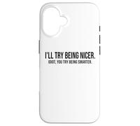 I'Ll Try Being Nicer You Try Being Smarter Work Sarcastic Carcasa para iPhone 16