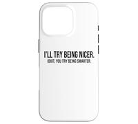 I'Ll Try Being Nicer You Try Being Smarter Work Sarcastic Carcasa para iPhone 16 Pro