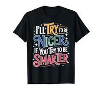 I'Ll Try To Be Nicer If You Try To Be Smarter - Camiseta