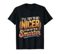I'Ll Try To Be Nicer If You Try To Be Smarter - Camiseta