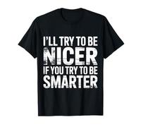 I'Ll Try To Be Nicer If You Try To Be Smarter |- Camiseta