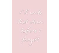 I'll Write That Down Before I Forget: Adult Quote Notebook. Funny Office Journal For Adults, Funny Notebook Gifts. Journal. To-Do List. Pink