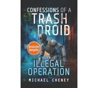 Illegal Operation (deutsche Ausgabe): Band 2 Confessions of a Trash Droid - a sci fi adventure thriller for adults who love robot fiction (deutsche ... of a Trash Droid (deutsche Ausgabe))