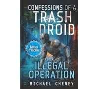 Illegal Operation (Édition française): Tome 2 (Confessions of a Trash Droid - a sci fi adventure thriller for adults who love robot fiction) (Confessions of a Trash Droid (Édition française))