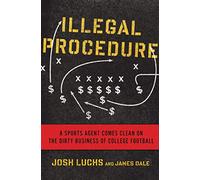 Illegal Procedure: A Sports Agent Comes Clean on the Dirty Business of College Football