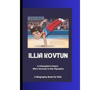 ILLIA KOVTUN: A Champion’s Heart- Illia’s Journey to the Olympics A Biography Book for Kids