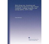 Illicit Drug Use, Smoking and Drinking by America's high school studtents, college students, and young adults, 1975-1987