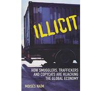 Illicit: How Smugglers, Traffickers and Copycats are Hijacking the Global Economy